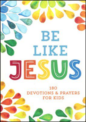 Be Like Jesus: 180 Devotions and Prayers for Kids