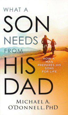 What a Son Needs from His Dad: How a Man Prepares His Sons for Life