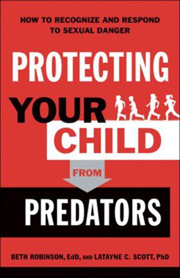 Protecting Your Child from Predators: How to Recognize and Respond to Sexual Danger
