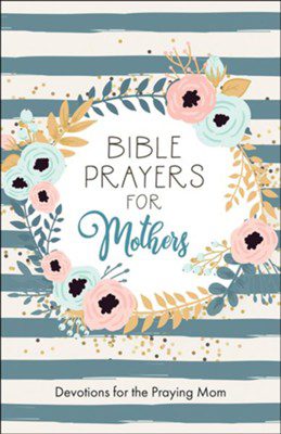 Bible Prayers for Mothers: Devotions for the Praying Mom