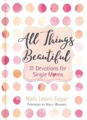 All Things Beautiful: 31 Devotions for Single Moms