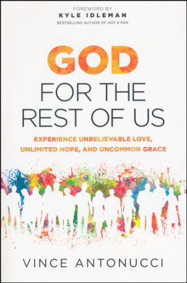 God for the Rest of Us: Experience Unbelievable Love, Unlimited Hope, and Uncommon Grace