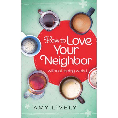 How To Love Your Neighbor Without Being Weird