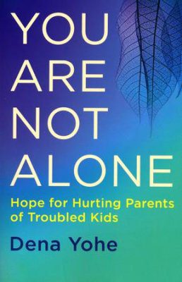 You Are Not Alone: Hope for Hurting Parents of Troubled Kids