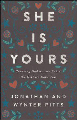 She Is Yours: Trusting God As You Raise the Girl He Gave You