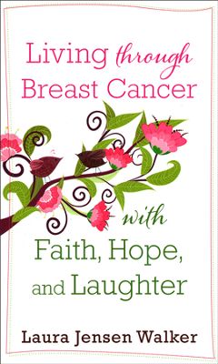 Living through Breast Cancer with Faith,Hope and Laughter