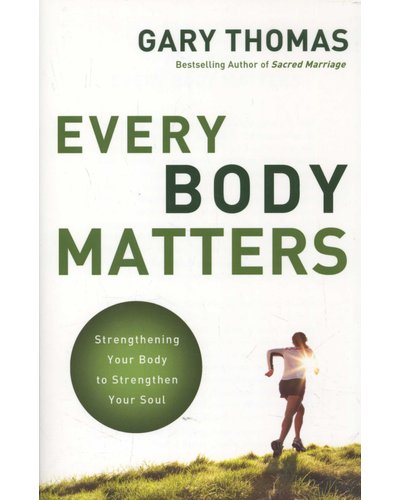 Every Body Matters - Strengthening Your Body to Strengthen Your Soul (Paperback)
