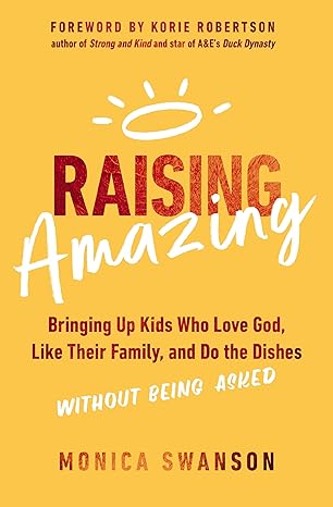 Raising Amazing: Bringing Up Kids Who Love God, Like Their Family, and Do the Dishes without Being Asked Paperback