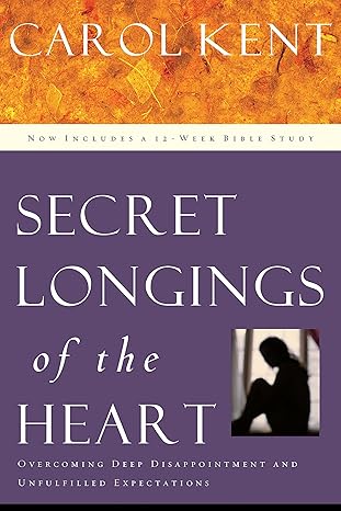 Secret Longings of the Heart: Overcoming Deep Disappointment and Unfulfilled Expectations Paperback