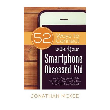 52 Ways to Connect with Your Smartphone Obsessed Kid - How to Engage with Kids Who Can't Seem to Pry Their Eyes from Their Devices! (Paperback)